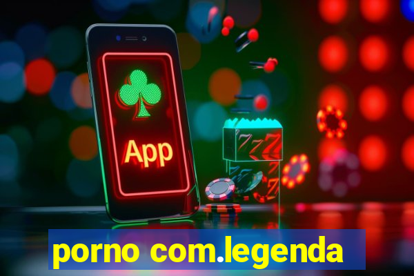 porno com.legenda